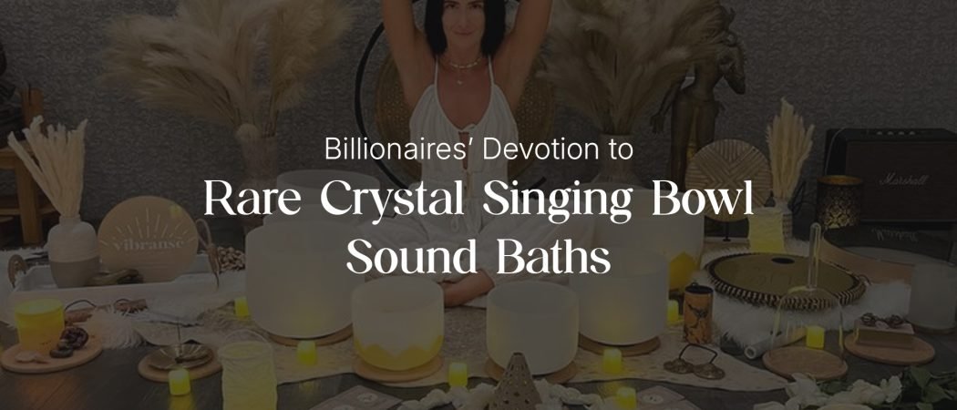 Sonic Serenity: Billionaires’ Devotion to Rare Crystal Singing Bowl Sound Baths